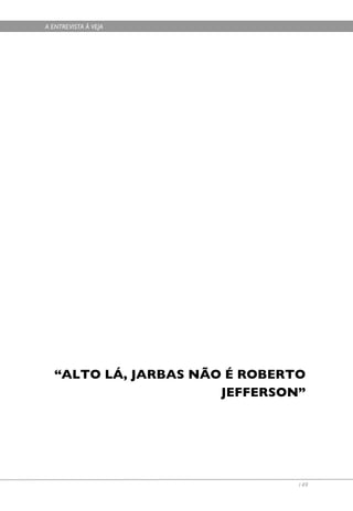 A ENTREVISTA À VEJA




  “ALTO LÁ, JARBAS NÃO É ROBERTO
                      JEFFERSON”




                               149
 