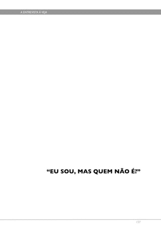 A ENTREVISTA À VEJA




                  “EU SOU, MAS QUEM NÃO É?”




                                         157
 