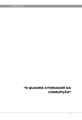 A ENTREVISTA À VEJA




                  “O QUADRO ATERRADOR DA
                              CORRUPÇÃO”




                                       176
 