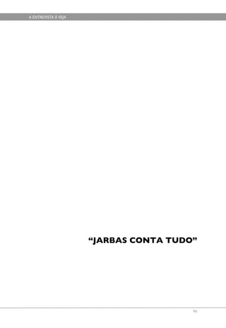 A ENTREVISTA À VEJA




                      “JARBAS CONTA TUDO”




                                        96
 