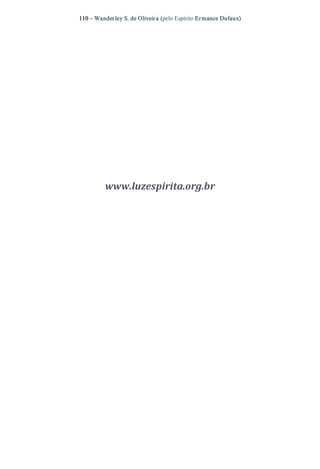 110 – Wanderley S. de Oliveira (pelo Espírito Ermance Dufaux) 
www.luzespirita.org.br
 