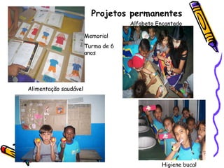 Projetos permanentes   Memorial Turma de 6 anos Higiene bucal  Alfabeto Encantado  Alimentação saudável 