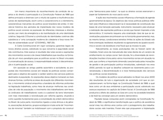 70 GESTÃO DO TRABALHO NO ÂMBITO DO SUAS: Uma contribuição 
GESTÃO DO TRABALHO NO ÂMBITO DO SUAS: Uma contribuição 71 
necessária para ressignificar as ofertas e consolidar o direito socioassistencial. 
necessária para ressignificar as ofertas e consolidar o direito socioassistencial. 
Um marco importante do reconhecimento da condição de su-jeitos 
e do direito à participação é a Constituição Federal de 1988 que 
define princípios e diretrizes com o intuito de superar a insuficiência dos 
canais de representação, assim como o corporativismo e o clientelismo, 
características marcantes da política social brasileira até então. A rele-vância 
histórica dos períodos de implantação dos novos modelos de 
política social consiste na expressão de diferentes interesses e direitos 
sociais, por meio da emergência e da manifestação de uma identidade 
coletiva. Segundo O’Donnel a constituição de identidades coletivas dão 
substância a “uma concepção moderna de cidadania e forja novas for-mas 
de solidariedade social” (O’DONNEL, 1987:29). 
A Carta Constitucional em vigor consignou garantias legais de 
novos direitos sociais, sobretudo no que concerne à seguridade social 
não contributiva. Este avanço é resultado das lutas sociais e aspirações 
dos movimentos sociais e da classe trabalhadora que resultou na forma-ção 
de um novo paradigma para as políticas sociais no Brasil vinculado 
à universalização de acesso, à responsabilidade estatal, à descentraliza-ção 
e à participação social. 
Em oposição ao antigo padrão autoritário e excludente, as pro-postas 
dos movimentos sociais em relação às políticas sociais conver-giam 
para o objetivo de superar o caráter seletivo dos serviços públicos 
destinados à população. As expressões desse objetivo tomaram as mais 
diversas formas, conforme as áreas de atuação dos diferentes movimen-tos: 
o movimento sindical empunhou a bandeira de reformas profundas 
na legislação trabalhista, como meio de alcançar melhorias nas condi-ções 
de vida da população; o movimento dos trabalhadores sem-terra, 
os sindicatos de trabalhadores rurais e a pastoral da terra retomaram 
com mais intensidade a reivindicação por reforma agrária, situando-a 
como questão fundamental para a consolidação da ordem democrática 
no Brasil; de outra parte, movimentos ligados a lutas étnicas e de gêne-ro, 
associações de bairros, grupos ecológicos e toda sorte de “movimen-tos 
de minorias” também se mobilizavam com o propósito de construir 
uma “democracia para todos”, na qual os direitos sociais exerceriam o 
papel de fundamento do novo pacto social. 
A ação dos movimentos sociais influenciou a formação da agenda 
governamental da época. Os objetivos das novas políticas públicas refle-tiam 
esta influência e relacionavam-se à necessidade de constituição das 
bases de uma transição pactuada, instrumento necessário para alcançar 
a realização das aspirações políticas e sociais que haviam inspirado a luta 
democrática. O momento requeria uma sinalização clara de que as rei-vindicações 
populares encontravam-se no horizonte governamental, mas, 
ao mesmo tempo, condicionava estreitos limites às ações do Estado sob 
forte orientação neoliberal, resultando no agravamento do quadro econô-mico 
e social e da duradoura crise fiscal que se iniciava no país. 
Naturalmente, as novas postulações não se fizeram sentir de 
imediato, foram anos de manutenção das lutas diante de um cenário de 
arrefecimento no campo social. Sem dúvida, foi a diversidade de reivin-dicações 
trazidas à tona pelos vários movimentos sociais em atuação no 
país, que conferiu a importante dimensão caracterizada pelas inovações 
de gestão e de participação política introduzidas, sobretudo nos anos 
2000, período no qual os desafios voltavam-se claramente para a uni-versalização, 
a descentralização e a nova hierarquização dos serviços 
nas políticas sociais brasileiras. 
Os modelos de política social adotados no Brasil nos anos 2000 
são resultantes da luta e organização da sociedade civil que se con-substanciaram, 
na forma legal, na Constituição Federal de 1988, a qual 
teve como um de seus emblemas a participação social, sobretudo nos 
avanços expressos no capítulo da Ordem Social. A Constituição de 1988 
produziria o efeito de catalisar as lutas em curso na sociedade brasileira 
e de fazê-las convergir para um cenário democrático. 
Pautada nessas conquistas assim consignadas na Constituição Fe-deral 
de 1988, a significativa transformação que a política de assistência 
social viveu nos últimos anos contou com o protagonismo dos trabalha-dores 
sociais nela inseridos. Foram eles que propuseram a implantação 
 