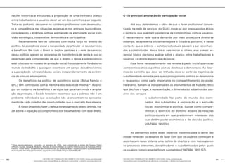 80 GESTÃO DO TRABALHO NO ÂMBITO DO SUAS: Uma contribuição 
GESTÃO DO TRABALHO NO ÂMBITO DO SUAS: Uma contribuição 81 
necessária para ressignificar as ofertas e consolidar o direito socioassistencial. 
necessária para ressignificar as ofertas e consolidar o direito socioassistencial. 
nações históricas e estruturais, a proposição de uma intrínseca aliança 
entre trabalhadores e usuários dever ser um dos caminhos a ser seguido. 
Trata-se, portanto, de operar no cotidiano profissional com desenvoltu-ra 
e competência nas situações adversas e nos entraves burocráticos, 
considerando a dinâmica política, a dimensão da efetividade social, com 
visão estratégica, cooperativa, democrática e participativa. 
Recentemente tem se colocado com muita força no âmbito da 
política de assistência social a necessidade de articular os seus serviços 
e benefícios. Em todo o Brasil os órgãos gestores e a rede de serviços 
dessa política operam os programas de transferência de renda e isso se 
deve fazer pela compreensão de que o direito à renda e sobrevivência 
está colocado no modelo de proteção social, historicamente fundado no 
mundo do trabalho e que agora reconhece um campo de sobrevivência 
e superação de vulnerabilidades sociais independentemente da existên-cia 
do vínculo empregatício. 
Os benefícios da política de assistência social (Bolsa Família e 
BPC) têm contribuído com a melhoria dos índices de miséria.10 Ao pro-por 
um conjunto de benefícios e serviços que garantam renda e amplia-ção 
da proteção, o Estado brasileiro reconhece que a pobreza não é um 
problema individual e que as soluções não se encontram no aproveita-mento 
de cada cidadão das oportunidades que o mercado lhes oferece. 
É nosso propósito, fazer a defesa intransigente do direito à renda, tra-zer 
à tona a equação do compromisso dos trabalhadores com esse direito. 
O Elo principal: ampliação da participação social 
Até aqui defendemos a idéia de que o fazer profissional concre-tizado 
na rede de serviços do SUAS move-se por pressupostos éticos 
e políticos que guardam o potencial de compromisso com os usuários. 
É nessa mesma rede que a demanda por mais proteção e direito se 
estampa, se apresenta oficialmente para o Estado e, portanto, é nesse 
contexto que o silêncio e as lutas individuais passam a ser reconheci-das 
e coletivizadas. Nesta linha, vale iniciar o último, mas o mais es-sencial 
tópico da nossa análise sobre a aliança entre trabalhadores e 
usuários - o direito à participação social. 
Esse tema necessariamente nos remete à pauta inicial quanto ao 
compromisso ético e político com os direitos e a democracia. Ao falar-mos 
do caminho que deve ser trilhado, deve-se partir da trajetória de 
subalternidade reinante para que o protagonismo político se desenvolva 
e re-apareça como parte importante no compartilhamento do poder. 
Para tanto, tornam-se indispensáveis os ensinamentos de Yazbek (1993) 
que decifrou o lugar, a representação, a dimensão do subjetivo dos usu-ários 
dos serviços. 
A subalternidade faz parte do mundo dos domi-nados, 
dos submetidos à exploração e à exclusão 
social, econômica e política. Supõe como comple-mentar, 
o exercício do domínio através de relações 
político-sociais em que predominam interesses dos 
que detêm poder econômico e de decisão política. 
(YAZBEK, 1993:18) 
Ao pensarmos sobre esses aspectos trazemos para o cerne das 
nossas reflexões os desafios de fazer com que os usuários conheçam e 
reconheçam nesse sistema uma polícia de direitos e com isso superem 
os processos alienantes, disciplinadores e subalternizados pelos quais 
os usuários historicamente foram submetidos (YAZBEK, 1993:157). 
10 Para aprofundamento consultar os estudos do IPEA, mas, sobretudo o artigo de Soares, Fabio 
(PNUD); Soares, Sergei & Medeiros, Marcelo & Osório, Rafael do Centro Internacional de Pobreza (IPEA/ 
PNUD) como texto “Programas de transferências de renda no Brasil: impactos sobre a Desigualdade. 
Acesso pelo site http://www.anpec.org.br/encontro2006/artigos/A06A156.pdf 
 