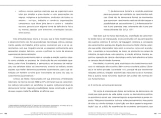 136 GESTÃO DO TRABALHO NO ÂMBITO DO SUAS: Uma contribuição 
GESTÃO DO TRABALHO NO ÂMBITO DO SUAS: Uma contribuição 137 
necessária para ressignificar as ofertas e consolidar o direito socioassistencial. 
necessária para ressignificar as ofertas e consolidar o direito socioassistencial. 
»» velhos e novos sujeitos coletivos que se organizam para 
lutar por direitos e para mudar a vida: associações de 
negros, indígenas e quilombolas; sindicatos de todos os 
setores - serviços, indústria e comércio; organizações 
camponesas que lutam pela terra e contra o trabalho 
escravo; pessoas com alguma forma de deficiência física 
ou mental; pessoas com diferentes orientações sexuais, 
entre outros. 
Está embutida nessa teoria, a recusa a que a mera modernização 
e desenvolvimento das forças produtivas (tecnologia, ciência, planeja-mento, 
gestão do trabalho, entre outros) resolveriam por si só os ca-recimentos, 
sem que ninguém precise se organizar politicamente para 
apresentar projetos teóricos, sociais e políticos no rumo de alcances 
superiores de democratização. 
A teoria do carecimento radical concebe a relação sujeito e obje-to 
como unidade, no processo de construção de uma sociedade igua-litária, 
justa e livre. Entretanto, a democracia, em processo de realiza-ção, 
visa satisfazer todos os carecimentos, e não só os radicais, exceto 
aqueles que Heller denomina puramente quantitativos, para cuja sa-tisfação 
um homem se torna puro instrumento de outro. Ou seja, os 
carecimentos quantitativos.2 
Críticos de Heller, mencionados em sua entrevista a Ferdinando 
Adornato, na mesma obra de 1982 (p.137), afirmaram que os carecimen-tos 
radicais não podem ser satisfeitos no quadro institucional atual da 
democracia formal, negando possibilidades dessa construção a partir 
do aqui e agora. Heller foi enfática em afirmar que: 
“[...]a democracia formal é a condição preliminar 
para que possam ser satisfeitos os carecimentos radi-cais. 
Onde não há democracia formal, os movimentos 
que expressam carecimentos radicais não têm sequer a 
possibilidade de se constituírem [...] A democracia for-mal 
é uma premissa, mas certamente não é uma pre-missa 
suficiente (Op. Cit. p. 137)”. 
Vale dizer que no marco das ditaduras, a satisfação do carecimen-to 
tende mais a ser manipulado, e não construído com as participações 
dos sujeitos coletivos. É comum, na linguagem cotidiana, a concepção 
dos carecimentos apenas pelo ângulo do consumo. Heller chama a aten-ção 
que estão relacionados tanto com o consumo, como com a produ-ção, 
a exemplo as necessidades de meios de produção no campo da 
indústria, da agricultura e dos serviços, a criação artística, literária, es-portiva, 
a geração de ciência e tecnologia, enfim, tem referência a todos 
os campos das atividades humanas. 
Para Heller, o caminho para a satisfação dos carecimentos radi-cais 
e a realização ético-política tem acento na esfera pública (Esta-do) 
e na esfera privada (sociedade civil), porque há que transformar 
relações políticas, relações econômicas e relações sociais e humanas. 
Para a autora, nesse horizonte, deveriam ser aceitas três normas éti-cas 
fundamentais: 
a) A norma da comunicação racional; 
Tal norma é proposta para todas as instâncias da democracia, de 
modo que cada ponto de vista, sobre o rumo e a decisão ético-política, 
ou econômico-social, seja claramente posto e argumentado e jamais im-posto. 
“Não posso convencer outros a sofrer passivamente o meu ponto 
de vista ou a minha vontade. A convicção tem de se basear na argumen-tação” 
(op. cit. p.150). As experiências de orçamento participativo, que 
2 CARECIMENTOS QUANTITATIVOS: Os exemplos de carecimentos quantitativos, em Heller, são as as-pirações 
de riqueza ilimitada, de poder absoluto, de acumulação exacerbada. 
 