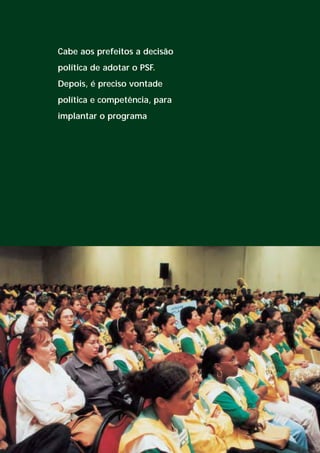 Cabe aos prefeitos a decisão
política de adotar o PSF.
Depois, é preciso vontade
política e competência, para
implantar o programa
 