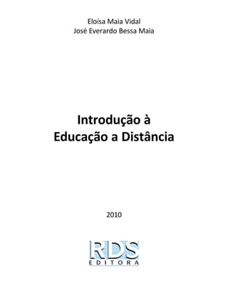 2010
Eloísa Maia Vidal
José Everardo Bessa Maia
Introdução à
Educação a Distância
 