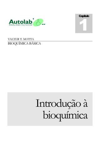 VALTER T. MOTTA
BIOQUÍMICA BÁSICA
Introdução à
bioquímica
Capítulo
1
 