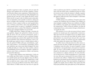 12

José Luís Peixoto

quando se agarrava à mãe, ao quente, sem ser capaz de
dormir, ouvia pedaços da voz da mãe, rasgados, a passarem-lhe pela cabeça como serpentinas. Numa dessas noites, ou em várias, é bem possível que tenha distinguido essa
maneira de paz com que a mãe sempre lhe dizia: escuta.
Havia tons de voz que a mãe só utilizava para certas palavras ou expressões, como quando se saturava e dizia: por
favor, a esculpir cada consoante, com um grande silêncio
entre por e favor, a soprar no ﬁm; ou como quando dizia:
ora, é só lérias e mais lérias e dava uma gargalhada; ou
como quando dizia: tu queres é remolgaria e parodim,
e parecia que estava a cantar. Não faltariam exemplos de
palavras que conseguia lembrar na voz da mãe.
O Ilídio tinha fome. Chegava de longe o cacarejar de
uma galinha, chegava do quintal do vizinho, do outro
lado do muro. Era um cacarejar permanente, quase a
adormecer, quase a arrastar-se, mas a continuar sempre.
Era um cacarejar que, assente sobre aquela hora da tarde,
parecia distribuir uma misteriosa harmonia, como o milho moído que, muito às vezes, o vizinho lançava sobre a
terra do quintal. O Ilídio sabia que, normalmente, a galinha comia pedras e, em momentos assinalados, lutava
com minhocas, que vencia num duelo desigual. Do cimo
da pilha de lenha, já a tinha visto. Em ocasiões, colocou
a possibilidade de provar minhoca. Quando a galinha as
esticava com o bico, as rebentava e exibia o seu interior,
pareciam-lhe deliciosas.
A mãe ia dizer alguma coisa importante. A mãe era
uma mulher que falava muito e ria muito. O Ilídio chamava-a quando queria que ela visse alguma coisa, ela olhava,
mas não parava de rir ou de falar. Ali, naquela hora, a mãe
dizia as palavras uma a uma, como se só pudesse usar
poucas e tivesse de escolhê-las muito bem. Havia demasiado silêncio. O Ilídio sentia isto, mas não era capaz de

Livro

13

saber as palavras para dizê-lo a si próprio. Isto era qualquer coisa que sentia como a mudança da hora no verão,
no inverno, como os dias de semana, o sábado, a quarta-feira e muitas outras coisas que sentia sem conhecer. O Ilídio esperava, tinha seis anos, estava tranquilo. A mãe disse:
Nunca esqueças.
O Ilídio pensou nos comboios. O motivo para estar
a pensar nos comboios não era evidente. Na verdade, era
uma incógnita completa. Pensou nos comboios, no brilho
dos comboios, mas aquilo que realmente sentiu foi falta
de compreensão. Tinha a forma de neblina, era falta de
compreensão fresca, como pontos de água a dissolverem-se na pele do rosto.
Pela primeira vez na vida teve pena de haver tantos
assuntos no mundo que não compreendia e esmoreceu.
Mas uma mosca fez um ângulo recto no ar, depois outro,
além disso, os seis anos são uma idade de muitas coisas
pela primeira vez, mais do que uma por dia e, por isso,
logo depois, arribou. Os assuntos que não compreendia
eram uma espécie de tontura, mas o Ilídio era forte.
Se calhar estava a falar de tratar da cabra: nunca esqueças de tratar da cabra. O Ilídio não gostava que a mãe
o mandasse tratar da cabra. Se estava ocupado a contar
uma história a um guarda-chuva, não queria ser interrompido. Às vezes, a mãe escolhia os piores momentos para
chamá-lo, ele podia estar a contemplar um segredo, por
isso, assustava-se e, depois, irritava-se. Às vezes, fazia birras no meio da rua. A mãe envergonhava-se e, mais tarde,
em casa, dizia que as pessoas da vila nunca tinham visto
um menino tão velhaco. O Ilídio ﬁcava enxofrado, mas
lembrava-se dos homens que lhe chamavam reguila, diziam
ah, reguila de má raça. Com essa memória, recuperava o
orgulho. Era reguila, não era velhaco. Essa certeza dava-lhe
forças para protestar mais, para gritar até, se lhe apetecesse.

 