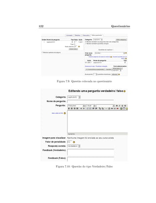 122                                              Questionários




      Figura 7.9: Questão colocada no questionário




      Figura 7.10: Questão do tipo Verdadeiro/Falso
 
