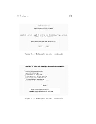 10.8 Restaurar                                               181




          Figura 10.15: Restaurando um curso - continuação




          Figura 10.16: Restaurando um curso - continuação
 