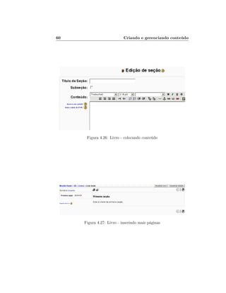 60                         Criando e gerenciando conteúdo




      Figura 4.26: Livro - colocando conteúdo




     Figura 4.27: Livro - inserindo mais páginas
 