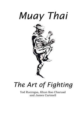 Muay Thai
The Art of Fighting
Yod Ruerngsa, Khun Kao Charuad
and James Cartmell
 