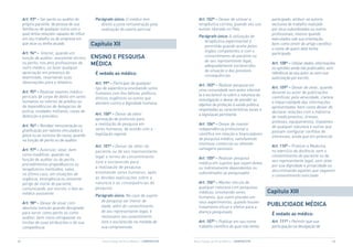Art. 93º – Ser perito ou auditor do       Parágrafo único: O médico tem                    Art. 102º – Deixar de utilizar a           participado; atribuir-se autoria
     próprio paciente, de pessoa de sua           direito a justa remuneração pela              terapêutica correta, quando seu uso        exclusiva de trabalho realizado
     família ou de qualquer outra com a           realização do exame pericial.                 estiver liberado no País.                  por seus subordinados ou outros
     qual tenha relações capazes de influir                                                                                                profissionais, mesmo quando
                                                                                                Parágrafo único: A utilização de
     em seu trabalho ou de empresa em                                                                                                      executados sob sua orientação,
                                                                                                   terapêutica experimental é
     que atue ou tenha atuado.                Capítulo XII                                         permitida quando aceita pelos
                                                                                                                                           bem como omitir do artigo científico
                                                                                                                                           o nome de quem dele tenha
                                                                                                   órgãos competentes e com o
     Art. 94º – Intervir, quando em                                                                                                        participado.
     função de auditor, assistente técnico    eNSINO e PeSQUISA                                    consentimento do paciente ou
                                                                                                   de seu representante legal,
     ou perito, nos atos profissionais de     mÉDICA                                               adequadamente esclarecidos
                                                                                                                                           Art. 108º – Utilizar dados, informações
     outro médico, ou fazer qualquer                                                                                                       ou opiniões ainda não publicados, sem
     apreciação em presença do                                                                     da situação e das possíveis
                                               É vedado ao médico:                                                                         referência ao seu autor ou sem sua
     examinado, reservando suas                                                                    consequências.
                                                                                                                                           autorização por escrito.
     observações para o relatório.             Art. 99º – Participar de qualquer                Art. 103º – Realizar pesquisa em
                                               tipo de experiência envolvendo seres                                                        Art. 109º – Deixar de zelar, quando
     Art. 95º – Realizar exames médico-                                                         uma comunidade sem antes informá-
                                               humanos com fins bélicos, políticos,                                                        docente ou autor de publicações
     periciais de corpo de delito em seres                                                      la e esclarecê-la sobre a natureza da
                                               étnicos, eugênicos ou outros que                                                            científicas, pela veracidade, clareza
     humanos no interior de prédios ou                                                          investigação e deixar de atender ao
                                               atentem contra a dignidade humana.                                                          e imparcialidade das informações
     de dependências de delegacias de                                                           objetivo de proteção à saúde pública,
                                                                                                                                           apresentadas, bem como deixar de
     polícia, unidades militares, casas de                                                      respeitadas as características locais e
                                               Art. 100º – Deixar de obter                                                                 declarar relações com a indústria
     detenção e presídios.                                                                      a legislação pertinente.
                                                                                                                                           de medicamentos, órteses,
                                               aprovação de protocolo para
                                                                                                                                           próteses, equipamentos, implantes
     Art. 96º – Receber remuneração ou         a realização de pesquisa em                      Art. 104º – Deixar de manter
                                                                                                                                           de qualquer natureza e outras que
     gratificação por valores vinculados à     seres humanos, de acordo com a                   independência profissional e
                                                                                                                                           possam configurar conflitos de
     glosa ou ao sucesso da causa, quando      legislação vigente.                              científica em relação a financiadores
                                                                                                                                           interesses, ainda que em potencial.
     na função de perito ou de auditor.                                                         de pesquisa médica, satisfazendo
                                                                                                interesse comercial ou obtendo
                                               Art. 101º – Deixar de obter do                                                              Art. 110º – Praticar a Medicina,
     Art. 97º – Autorizar, vetar, bem                                                           vantagens pessoais.
                                               paciente ou de seu representante                                                            no exercício da docência, sem o
     como modificar, quando na                 legal o termo de consentimento                                                              consentimento do paciente ou de
     função de auditor ou de perito,                                                            Art. 105º – Realizar pesquisa
                                               livre e esclarecido para                                                                    seu representante legal, sem zelar
     procedimentos propedêuticos ou                                                             médica em sujeitos que sejam direta
                                               a realização de pesquisa                                                                    por sua dignidade e privacidade ou
     terapêuticos instituídos, salvo,                                                           ou indiretamente dependentes ou
                                               envolvendo seres humanos, após                                                              discriminando aqueles que negarem
     no último caso, em situações de                                                            subordinados ao pesquisador.
                                                                                                                                           o consentimento solicitado.
     urgência, emergência ou iminente          as devidas explicações sobre a
     perigo de morte do paciente,              natureza e as consequências da                   Art. 106º – Manter vínculo de
     comunicando, por escrito, o fato ao       pesquisa.                                        qualquer natureza com pesquisas
     médico assistente.                                                                         médicas, envolvendo seres                 Capítulo XIII
                                               Parágrafo único: No caso do sujeito              humanos, que usem placebo em
                                                  de pesquisa ser menor de                      seus experimentos, quando houver
     Art. 98º – Deixar de atuar com                                                                                                       PUBLICIDADe mÉDICA
     absoluta isenção quando designado            idade, além do consentimento                  tratamento eficaz e efetivo para a
     para servir como perito ou como              de seu representante legal, é                 doença pesquisada.
                                                                                                                                           É vedado ao médico:
     auditor, bem como ultrapassar os             necessário seu assentimento
     limites de suas atribuições e de sua         livre e esclarecido na medida de              Art. 107º – Publicar em seu nome           Art. 111º – Permitir que sua
     competência.                                 sua compreensão.                              trabalho científico do qual não tenha      participação na divulgação de


22                                                 Novo Código de Ética Médica – CRmPR/CFm   Novo Código de Ética Médica – CRmPR/CFm                                              23
 