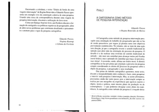 Encerrando a coletânea, o texto "Diário de bordo de uma
viagem-intervenção" de Regina Benevides e Eduardo Passos apre-
senta um exemplo vivo da construção coletiva de uma pesquisa.
Usando uma troca de correspondência durante uma viagem de
pesquisa-intervenção, discutem a utilização do hors-texte.
Como um balanço final do livro, um Posfácio discute a for-
mação do cartógrafo e as políticas cognitivas do pesquisador, além
de abrir novos problemas que continuam desafiando o pensamen-
to e atentam para o rigor da pesquisa cartográfica.
Eduardo Passos,
Virgínia Kastrup
e Liliana da Escóssia
16
Pista 1
A CARTOGRAFIA COMO MÉTODO
DE PESQUISA-INTERVENÇÃO
Eduardo Passos
e Regina Benevides de Barros
A Cartografia como método de pesquisa-intervenção pres-
supõe uma orientação do trabalho do pesquisador que não se faz
de modo prescritivo, por regras já prontas nem com objetivos
previamente estabelecidos. No entanto, não se trata de uma ação
sem direção, já que a cartografia reverte o sentido tradicional de
método sem abrir mão da orientação do percurso da pesquisa. O
desafio é o de realizar uma reversão do sentido tradicional de
método - não mais um caminhar para alcançar metas pré-fixadas
(metá-hódos), mas o primado do caminhar que traça, no percurso,
suas metas '. A reversão, então, afirma um hódos-metá. A diretriz
cartográfica se faz por pistas que ~r}~ntam o percurso da pesquisa
sempre considerando os efeitos do processo do pesquisar sobre o
objeto da pesquisa, o pesquisador e seus resultados.
Das pistas do método cartográfico queremos, neste texto,
discutir a inseparabilidade entre conhecer e fazer, entre pesquisar
e intervir: toda pesquisa é intervenção. Mas, se assim afirmamos,
precisamos ainda dar outro passo, pois a intervenção sempre se
realiza por um mergulho na experiência que agencia sujeito e
objeto, teoria e prática, num mesmo plano de produção ou de
coemergência - o que podemos designar como p-Iano da expe-
riência. A cartografia como método de pesquisa é o traçado desse
I Metá (reflexão, raciocínio, verdade) + hódos (caminho, direção). Dicionário
Etimológico http://www.prandiano.com.br/html/fcdic.htm (acesso em
janeiroI2009).
17
 