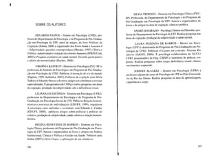 SOBRE OS AUTORES
EDUARDO PASSOS - Doutor em Psicologia (UFRJ), pro-
fessor do Departamento de Psicologia e do Programa de Pós-Gradua-
ção em Psicologia da UFF, autor de artigos, do livro Políticas da
Cognição (Sulina, 2008) e organizador dos livros Saúde e Loucura 6
- Subjetividade: questões contemporâneas (Hucitec, 1997), Clínica e
Política: subjetividade e violação dos direitos humanos (IFBlTe Corá,
2002) e Pesquisa avaliativa em saúde mental. Desenho participativo
e efeitos da narratividade (Hucitec, 2008).
VIRGÍNIA KASTRUP - Doutora em Psicologia (PUC-SP) e
professora do Instituto de Psicologia e do Programa de Pós-Gradua-
ção em Psicologia da UFRJ. Publicou A invenção de si e do mundo
(Papiros, 1999; Autêntica, 2007), Políticas da cognição com Silvia
Tedesco e Eduardo Passos e diversos artigos em coletâneas e revistas
especializadas. É pesquisadora do CNPq e realiza pesquisas nas áreas
de cognição, produção da subjetividade, arte e deficiência visuaL
LILIANA DA ESCÓSSIA- Doutora em Psicologia (UFRJ),
professora do Departamento de Psicologia e do Programa de Pós-
Graduação em Psicologia Social da UFS. Publicou Relação homem-
técnica e processo de individuação (EDUFS, 1999), organizou
A psicologia entre indivíduo e sociedade, com Eduardo L. Cunha,
(EDUFS, 2008), publicou artigos sobre políticas e práticas do
coletivo, produção de subjetividade, saúde coletiva e relação homem-
técnica.
REGINA BENEVIDES DE BARROS - Doutora em Psico-
logia Clínica, professora do Programa de Pós-Graduação em Psico-
logia da UFF. Autora e organizadora de livros e artigos em Análise
Institucional, Clínica e Política e Gestão em Saúde. Publicou pela
Sulina (2007) o livro Grupo: a afirmação de um simulacro.
206
SILVIA TEDESCO - Doutora em Psicologia Clínica (PUC-
SP), Professora. do Departamento de Psicologia e do Programa de
Pós-Graduação em Psicologia da UFF. Autora e organizadora de
livros e de artigos na área de cognição, clínica e política.
ANDRÉ DO EIRADO - Psicólogo, Doutor em Filosofia e pro-
fessor do Departamento de Psicologia da UFF. Realiza pesquisas nas
áreas de cognição, produção da subjetividade e saúde mentaL
LAURA POZZANA DE BARROS - Mestre em Psico-
logia (UFF) e doutoranda do Programa de Pós-Graduação em Psi-
cologia da UFRJ. Publicou O Corpo em conexão: Sistema Rio
Aberto (EdUFF, 2008). É psicóloga colaboradora do NUCC/
UFRJ, pesquisadora da Ong. CIESPI e instrutora de práticas cor-
porais. Realiza pesquisas sobre corpo, deficiência visual, clínica,
movimento e expressão.
JOHNNY ALVAREZ - Doutor em Psicologia (UFRJ) e
professor adjunto do curso de Psicologia da UFF no Polo Universitá-
rio de Rio das Ostras. Realiza pesquisas na área de aprendizagem,
experiência e corpo.
207
 