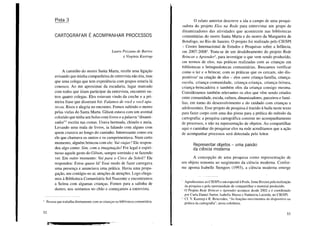Pista 3
CARTOGRAFAR É ACOMPANHAR PROCESSOS
Laura Pozzana de Barros
e Virgínia Kastrup
A caminho do morro Santa Marta, recebi uma ligação
avisando que minha companheira de entrevista não iria, mas
que uma colega que tem experiência com grupos estaria lá
conosco. Ao me aproximar da escadaria, lugar marcado
com todos que iriam participar da entrevista, encontrei ou-
tros quatro colegas. Eles estavam vindo da creche e a pri-
meira frase que disseram foi: Falamos de você e você apa-
receu. Risos e alegria no encontro. Fomos subindo o morro
pelas vielas do Santa Marta. Gilson estava com um avental
colorido que tinha um bolso com livros e a palavra "dinami-
zador"l escrita nas costas. Usava bermuda, chinelo e meia.
Levando uma mala de livros, ia falando com alguns com
quem cruzava ao longo do caminho. Interessante como era
ele que chamava os outros e os cumprimentava. Num certo
momento, alguém brincou com ele: Vai viajar? Ele respon-
deu algo como: Sim, com a imaginação! Foi legal e espiri-
tuoso aquele gesto do Gilson, sempre sorrindo e se fazendo
ver. Em outro momento: Vai para o Circo du Soleil? Ele
respondeu: Estou quase lá! Esse modo de fazer carregava
uma presença e anunciava uma prática. Havia uma propa-
gação, um contágio no ar, atrações de atenções. Logo chega-
mos à Biblioteca Comunitária Sol Nascente e encontramos
a Selma com algumas crianças. Fomos para a salinha de
dentro, nos sentamos no chão e começamos a entrevista.
I Pessoa que trabalha diretamente com as crianças na biblioteca comunitária.
52
o relato anterior descreve a ida a campo de uma pesqui-
sadora do projeto Elos na Rede para entrevistar um grupo de
dinamizadores das atividades que acontecem nas bibliotecas
comunitárias do morro Santa Marta e do morro da Mangueira de
Botafogo, no Rio de Janeiro. O projeto foi realizado pelo CIESPI
- Centro Internacional de Estudos e Pesquisas sobre a Infância,
em 2007-20082
• Trata-se de um desdobramento do projeto Rede
Brincar e Ap rende r3, para investigar o que vem sendo produzido,
em termos de elos, nas práticas realizadas com as crianças em
bibliotecas e brinquedotecas comunitárias. Buscamos verificar
como o ler e o brincar, com as práticas que os cercam, são dis-
positivos4 na criação de elos - elos entre criança-farm1ia, criança-
escola, criança-comunidade, criança-criança, criança-leitura,
criança-brincadeira e também elos da criança consigo mesma.
Consideramos também relevantes os elos que vêm sendo criados
entre comunidade, escola, cultura, dinamizadores, parceiros e famÍ-
lias, em tomo do desenvolvimento e do cuidado com crianças e
adolescentes. Esse projeto de pesquisa é trazido à baila neste texto
para fazer corpo com uma das pistas para a prática do método da
cartografia: a pesquisa cartográfica consiste no acompanhamento
de processos, e não na representação de objetos. Ao compartilhar
aqui o caminhar do pesquisar elos na rede acreditamos que a ação
de acompanhar processos será detectada pelo leitor.
Representar objetos - uma paixão
da ciência moderna
A concepção de uma pesquisa como representação de
um objeto remonta ao surgimento da ciência moderna. Confor-
me aponta Isabelle Stengers (1993), a ciência moderna emerge
Agradecemos ao CIESPI e em especial à Profa. Irene Rizzini pela realização
da pesquisa e pela oportunidade de compartilhar o material produzido.
O Projeto Rede Brincar e Aprender acontece desde 2002 e é coordenado
por Carla Daniel Sartor, Isabella Massa e Nathercia Lacerda, no CIESPI.
f Cf. V. Kastrup e R. Benevides, "As funções-movimentos do dispositivo na
prática da cartografia", nesta coletânea.
53
 