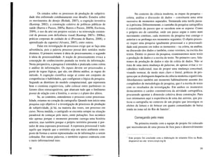 Os estudos sobre os processos de produção de subjetivi-
dade têm enfrentado cotidianamente esse desafio. Estudos sobre
os movimentos do desejo (Rolnik, 2007), a cognição inventiva
(Kastrup, 2002), a construção coletiva de políticas públicas de
saúde (Barros e Passos, 2005a; Barros e Passos, 2005b, Escóssia,
2009), o uso da arte em projetos sociais e na reinvenção existen-
cial de pessoas com deficiência visual (Kastrup, 2007c; 200Sa),
práticas corporais de cuidado de si (Pozzana de Barros, 200S), o
aprendizado da capoeira (Alvarez, 2007), entre outros.
Falar em investigação de processos exige que se faça uma
advertência, pois a palavra processo possui dois sentidos muito
distintos. O primeiro remete à ideia de processamento, o segundo
à ideia de processualidade. A noção de processamento evoca a
concepção de conhecimento pautada na teoria da informação.
Nesta perspectiva, a pesquisa é entendida e praticada como coleta
e análise de informações. Os inputs devem ser processados a
partir de regras lógicas, que são, em última análise, as regras do
método. A cognição científica surge aí como um conjunto de
competências e habilidades, que configuram a lógica da pesquisa.
Segundo as diretrizes do modelo computacional, que representa
bem o cientista cognitivista, cabe colocar entre parênteses os
fatores ditos extracognitivos, que abarcam tudo que o fenômeno
possui de relação com a história, o socius e o plano dos afetos.
Se, ao contrário, entendemos o processo como processua-
lidade, estamos no coração da cartografia. Quando tem início uma
pesquisa cujo objetivo é a investigação de processos de produção
de subjetividade, já há, na maioria das vezes, um processo em
curso. Nessa medida, o cartógrafo se encontra sempre na situação
paradoxal de começar pelo meio, entre pulsações. Isso acontece
não apenas porque o momento presente carrega uma história
anterior, mas também porque o próprio território presente é por-
tador de uma espessura processual. A espessura processual é tudo
aquilo que impede que o território seja um meio ambiente com-
posto de formas a serem representadas ou de informações a serem
coletadas. Em outras palavras, o território espesso contrasta com
o meio informacional raso.
58
No contexto da ciência moderna, as etapas da pesquisa -
coleta análise e discussão de dados - constituem uma série,
sucessiva de momentos separados. Terminada uma tarefa passa-
se à próxima. Diferentemente, o caminho da pesquisa cartográfica
é constituído de passos que se sucedem sem se separar. Como
o próprio ato de caminhar, onde um passo segue o outro num
movimento contínuo, cada momento da pesquisa traz consigo o
anterior e se prolonga nos momentos seguintes. O objeto-proces-
so requer uma pesquisa igualmente processual e a processuali-
dade está presente em todos os momentos - na coleta, na análise,
na discussão dos dados e também, como veremos, na escrita dos
textos. Dentre os passos da pesquisa, examinaremos neste texto
a produção de dados e a escrita do texto. No primeiro caso, fala-
remos de produção de dados e não de coleta de dados. Não se
trata de uma mera mudança de palavras, de apenas evitar o vo-
cabulário tradicional, mas de propor uma mudança conceitual,
visando nomear, de modo mais claro e literal, práticas de pes-
quisa que se distinguem daquelas da ciência moderna cognitivista.
Abordaremos também um momento habitualmente ausente dos
compêndios de metodologia de pesquisa, que é a escrita do texto
com os resultados da investigação. Em ambos os momentos
destacaremos o caráter construtivista da atividade cartográfica,
procurando apontar a dimensão coletiva desta construção. Para
isso retomamos aqui a experiência de uma das autoras, que pra-
ticou a cartografia no contexto de um projeto que investigou os
efeitos da leitura e do brincar em quatro comunidades de baixa
renda na zona sul do Rio de Janeiro?
Começando pelo meio
Na primeira reunião com a equipe do projeto foi colocado
que necessitavam de uma pessoa de fora para o desenvolvimento
7 Este projeto foi concluído com a elaboração do relatório Elos na Rede,
disponível no site: www.ciespi.org.br
59
 