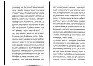 uma coerência, mesmo que ilusória, aparando as arestas quando
a pesquisa não fecha suas conclusões num todo homogêneo.
Numa outra direção, Caiafa aposta num método-pensamento,
em que a experiência singular com os outros não se separe da
experimentação com a própria escritura. A interpretação não deve
se sobrepor à alteridade e à novidade trazida pelos eventos do
campo. A experiência de campo, com todas as suas arestas e es-
tranhezas deve trabalhar contra as tendências generalizantes, sim-
plificadoras e redutoras. Não se trata de opor a empiria segura
à teoria generalizante. Quando a interpretação sobrecodifica a
experiência de campo não estamos frente à "teoria", mas a um
certo uso da teoria, a um certo uso dos conceitos, que geralmente
acompanha uma certa maneira de viver o trabalho de campo.
"Quando a experiência de campo inspira a teoria, é possível con-
seguir uma inteligibilidade dos fenômenos que pouco tem de
interpretação, é antes mais uma forma de experimentação, agora
com o pensamento e a escritura" (Caiafa, 2007, p.l40).
Nesse sentido a política da escrita é sintonizada e coerente
com a política de pesquisa e de produção de dados no campo. A
política de não fazer dos participantes meros objetos da pesquisa e
da construção coletiva do conhecimento revela-se aí com toda a
sua força. A política da escrita deve incluir as contradições, os
conflitos, os enigmas e os problemas que restam em aberto. Não é
necessário que as conclusões constituam todos fechados e homo-
gêneos, nem é desejável que estas sejam meras confirmações de
modelos teóricos preexistentes. As aberturas de um trabalho de
pesquisa abrem linhas de continuidade, que podem ser seguidas
pelo próprio pesquisador, ou por outros que sejam afetados pelos
problemas que ele levanta. Em síntese, a expansão do campo
problemático de uma pesquisa ocorre por suas conclusões, mas
também por suas inconclusões. E é através dos textos que um novo
problema ou uma nova abordagem dos problemas pode se pro-
pagar e produzir efeitos de intervenção num campo de pesquisa,
transformando um estado de coisas (Kastrup, 2008b).
Quando lemos sentenças como: "pensamos em você e
você apareceu", "quase sem ser notada, desenhou uma borbo-
72
leta em sua mão, pegou minha mão e apertou uma contra a
outra", "ler, quero ler todos os livros daqui" e "pique-um-dois-
três-salve-todos!", somos transportados por afetos. Afetos
próprios de um território, de um projeto, de um modo de fazer.
Assim, os relatos são exemplos de como a escrita, ancorada na
experiência, performatizando os acontecimentos, pode contri-
buir para a produção de dados numa pesquisa. Ao escrever
detalhes do campo com expressões, paisagens e sensações, o
coletivo se faz presente no processo de produção de um texto.
Nesse ponto, não é mais um sujeito pesquisador a delimitar seu
objeto. Sujeito e objeto se fazem juntos, emergem de um plano
afetivo. O tema da pesquisa aparece com o pesquisar. Ele não fica
escondido, disfarçado ou apenas evocado. No encontro de leitura,
na brincadeira, na pintura, no lanche e nas conversas, como pes-
quisadoras, atentas ao plano dos acontecimentos, íamos sendo
despertadas para os elos, nasciam elos em nós. Cada palavra, em
conexão com o calor do que é experimentado, nasce dos elos na
rede e em nós pesquisadoras. Cada palavra se faz viva e inventiva.
Carrega uma vida. Podemos dizer que assim a pesquisa se faz em
movimento, no acompanhamento de processos, que nos tocam,
nos transformam e produzem mundos.
Abordando a pista "cartografar é acompanhar proces-
sos" procuramos apontar que a processualidade está presente em
cada momento da pesquisa. A processualidade se faz presente nos
avanços e nas paradas, em campo, em letras e linhas, na escrita,
em nós. A cartografia parte do reconhecimento de que, o tempo
todo, estamos em processos, em obra. O acompanhamento de tais
processos depende de uma atitude, de um ethos, e não está garan-
tida de antemão. Ela requer aprendizado e atenção permanente,
pois sempre podemos ser assaltados pela política cognitiva do
pesquisador cognitivista: aquele que se isola do objeto de estudo
na busca de soluções, regras, invariantes. O acompanhamento dos
processos exige também a produção coletiva do conhecimento.
Ilá um coletivo se fazendo com a pesquisa, há uma pesquisa se
fazendo com o coletivo. A produção dos dados é processual e a
73
 