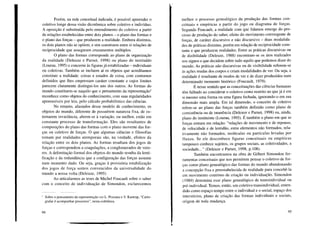Porém, na rede conceitual indicada, é possível apreender o
coletivo longe dessa visão dicotômica sobre coletivo e indivíduo.
A oposição é substituída pelo entendimento do coletivo a partir
de relações estabelecidas entre dois planos - o plano das formas e
o plano das forças - que produzem a realidade. Embora distintos,
os dois planos não se opõem, e sim constroem entre si relações de
reciprocidade que asseguram cruzamentos múltiplos.
O plano das formas corresponde ao plano de organização
da realidade (Deleuze e Parnet, 1998) ou plano do instituído
(Lourau, 1995) e concerne às figuras já estabilizadas - individuais
ou coletivas. Também se incluem aí os objetos que acreditamos
constituir a realidade: coisas e estados de coisa, com contornos
definidos que lhes emprestam caráter constante e cujos limites
parecem claramente distingui-los uns dos outros. As formas do
mundo constituem-se naquilo que o pensamento da representaçã03
reconhece como objetos do conhecimento, com suas regularidades
apreensíveis por leis, pelo cálculo probabilístico das ciências.
No entanto, afastados desse modelo de conhecimento, os
objetos do mundo, diferente de possuírem natureza fixa, de os-
tentarem invariância, abrem-se à variação, ou melhor, estão em
constante processo de transformação. Eles são resultantes de
composições do plano das formas com o plano movente das for-
ças ou coletivo de forças. O que algumas ciências e filosofias
tomam por realidades atemporais são, na verdade, efeitos da
relação entre os dois planos. As formas resultam dos jogos de
forças e correspondem a coagulações, a conglomerados de veto-
res. A delimitação formal dos objetos do mundo resulta da lenti-
ficação e da redundância que a configuração das forças assume
num momento dado. Ou seja, graças à provisória estabilização
dos jogos de força somos convencidos da universalidade do
mundo a nossa volta (Deleuze, 1995)
Ao articularmos as teses de Michel Foucault sobre o saber
com o conceito de individuação de Simondon, esclarecemos
3 Sobre o pensamento da representação ver L. Pozzana e V. Kastrup, "Carto-
grafar é acompanhar processos", nesta coletânea.
94
melhor o processo genealógico da produção das formas con-
ceituais e empíricas a partir do jogo ou diagrama de forças.
Segundo Foucault, a realidade com que lidamos emerge do pro-
cesso de produção do saber, efeito do movimento convergente de
forças, de caráter discursivo e não discursivo - duas modalida-
des de práticas distintas, porém em relação de reciprocidade cons-
tante e que produzem realidades. Entre as práticas discursivas ou
de dizibilidade (Deleuze, 1988) encontram-se os atos realizados
nos signos e que decidem sobre tudo aquilo que podemos dizer do
mundo. As práticas não discursivas ou de visibilidade referem-se
às ações mudas dos corpos e criam modalidades de ver. Ou seja, a
realidade é resultante de modos de ver e de dizer produzidos num
determinado momento histórico (Foucault, 1979).
É nesse sentido que as conceituações das ciências humanas
têm falhado ao considerar o coletivo como restrito ao que já é em
si mesmo uma forma ou uma figura fechada, ignorando-o em sua
dimensão mais ampla. Em tal dimensão, o conceito de coletivo
refere-se ao plano das forças também definido como plano de
consistência ou de imanência (Delcuze e Parnet, 1998) ou, ainda,
plano do instituinte (Lourau, 1995). É também o plano em que as
forças entram em relação: "relações de movimento e de repouso,
de velocidade e de lentidão, entre elementos não formados, rela-
tivamente não formados, moléculas ou partículas levadas por
fluxos. Se ele desconhece figuras conceituais ou empíricas
tampouco conhece sujeitos, os grupos sociais, as coletividades, a
sociedade ... " (Deleuze e Parnet, 1998, p.108).
Também encontramos na obra de Gilbert Simondon fer-
ramentas conceituais que nos permitem pensar o coletivo de for-
ças como plano genealógico das formas do mundo abandonando
a concepção fixa e preestabelecida de realidade para concebê-la
em movimento contínuo de criação ou individuação. Simondon
(1989) denomina esse plano genealógico de transindividual ou
pré-individual. Temos, então, um coletivo transindividual, enten-
dido como espaço-tempo entre o individual e o social, espaço dos
interstícios, plano de criação das formas individuais e sociais,
origem de toda mudança.
95
 