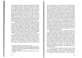 mento disparador os dados resultantes da etapa anterior. O objetivo
era ampliar a pesquisa para além da mera observação ou descri-
ção de realidades, e o objeto - as práticas psicológicas - para além
de sua dimensão formal e representacional. A aposta residia na
possibilidade de instauração de um regime de comunicação capaz
de colocar em relação não apenas sujeitos, grupos e coletivos -
enquanto formas individuais e sociais - mas o coletivo de forças
que permanece acoplado aos sujeitos, grupos e coletivos após cada
tomada de forma. O Projeto Clinamen5
: encontros de clínica e
política em saúde mental foi o desvio metodológico criado num
movimento transdutiv06
da pesquisa em que uma ação, inicial-
mente localizada num ponto da rede na qual está inserido o objeto,
desloca-se para outro ponto desdobrando-se em novas ações.
O Clinamen efetivou-se através de oito oficinas, realizadas
ao longo de um ano, nas quais pudemos acompanhar processos?
de individuação do objeto, dos pesquisadores e do conhecimento
produzido, numa dinâmica em que conhecer e fazer se apresen-
tam como ações simultâneas e inseparáveis. Deslocamentos, am-
pliações, propagações e desdobramentos de toda ordem vão sendo
produzidos no decorrer das oficinas, a partir de problematizações
e articulações coletivamente tecidas entre o objeto e a realidade
múltipla e diversa na qual este estava inserido ou conectado.
Já na primeira oficina, uma questão colocada por um dos
participantes tensiona o grupo forçando sua forma, seus limites:
"Por que só psicólogo aqui? Eu não consigo ver a prática dos psi-
cólogos separadas da de outros profissionais, acho que devíamos
convidar outros trabalhadores e os gestores também. Não há
prática psi, o que há são práticas nos CAPS, nas referências, no
SUS". Alguns concordam e acham que todos os profissionais da
5 De origem grega, klinamen indica inclinação ou desvio.
6 Transdução, segundo Simondon (1989), é uma operação física, biológica,
mental, ou social, pela qual uma atividade se propaga gradativamente no
interior de um domínio. A operação transdutiva é definida ainda como uma
in~(,li~iduaçãoem progresso.
7 L. Pozzana e V. Kastrup, "Cartografar é acompanhar processos", nesta
coletânea.
102
rede municipal devem ser convidados para a próxima oficina,
outros discordam alegando que se trata de uma oportunidade
única de os psicólogos problematizarem suas práticas de forma
mais "protegida" e que a presença de outros profissionais causará
inibição. Há quem considere que a inclusão deve ser irrestrita,
devendo participar todos que apresentem interesse, seja psicólogo
ou não, seja de Aracaju ou de qualquer outro município do estado.
Convergências e divergências de opiniões se alternam, posições
vão sendo redefinidas numa dinâmica de contágio e propagação
que independe de decisão ou vontade individual. Grupos de dis-
cussão menores são formados e a questão insiste, de maneira
intensiva e impessoal, tal como um analisador que, ao ser pro-
duzido por uma situação/contexto age imediatamente sobre este
produzindo movimentos instituintes. Ou, tal como uma tensão de
informação produzida por germens potenciais em domínios
metaestáveis. Simondon define essa tensão de informação como
"a propriedade que possui um esquema de estruturar um domínio,
de se propagar através dele, ordenando-o (1989, p.54)", ou como
ele próprio afirma, modulando-o.
Resulta, ao final dessa oficina, o seguinte encaminhamen-
to: o próximo encontro seria ainda restrito a psicólogos, mas estes
poderiam estar lotados em qualquer município do estado e em
qualquer instituição pública que possuísse algum tipo de articu-
lação com a saúde pública, a exemplo da justiça, da assistência
social. A partir da segunda oficina essa forma-coletivo vai sofren-
do modulações, num movimento de ampliação e propagação che-
gando a incorporar trabalhadores em saúde mental, independente
de sua formação e local de trabalho. Isso impõe novos desdo-
bramentos metodológicos, pois não se trata mais de acompanhar
práticas de psicólogos, mas práticas em saúde !}lental. Novas
individuações/modulações do objeto e, consequentemente, novos
caminhos e desvios.
Na terceira oficina a questão da clínica em saúde mental
emerge como problema e, embora se mantenha como tema-foco
das oficinas subsequentes, vai passando por transformações que
se corporificam em diferentes modos de se colocar o problema,
103
 