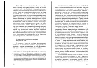 Como já disseram os institucionalistas franceses, transfor-
mamos a realidade para conhecê-la e não o inverso. Na verdade,
essa transformação está sob a égide do cuidado e é por isso que a
cartografia gera conhecimento de interesse (inter-esse). Cuidar aqui
tem esse sentido de acompanhamento dos processos de gênese
da realidade de si e do mundo, na direção de uma abertura do
coeficiente comunicacional dos sujeitos e dos grupos, o que Guattari
(2004) designou de transversalidade. Analisar é abrir as formas da
realidade, aumentando seu quantum de transversalidade, sintoni-
zando seu plano genético, colocando lado a lado, em uma relação
de contiguidade, a forma do fenômeno e as linhas de sua compo-
sição, fazendo ver que as linhas penetram as formas e que as for-
mas são apenas arranjos de linhas de forças. Esse procedimento
exige mais do que uma mera atitude descritiva e neutra do pesqui-
sador, já que este modo de fazer só se realiza pela dissolução do
ponto de vista do observador2• Trata-se de mostrar também que
todo campo da observação emerge da experiência entendida como
plano implicacional em que sujeito e objeto, teoria e prática têm
sempre suas condições de gênese para além do que se apresenta
como forma permanente, substancial e proprietária.
o experimento científico em psicologia
e o ponto de vista
Se tomarmos a história da psicologia, identificamos três
posições que nos revelam como os métodos de pesquisa ficaram
submetidos à ilusão da independência de um ponto de vista a par-
tir do qual se poderia conhecer sem intervir na realidade.
2 Como veremos mais adiante, a dissolução do ponto de vista do observador
desnaturaliza a realidade do objeto e permite ao pesquisador abrir-se para
) os diversos pontos de vista que habitam uma mesma experiência de realidade,
sem que ele se deixe dominar por aqueles que parecerem ser verdadeiros em
detrimento de outros que parecem falsos. Assim, a dissolução não significa
em hipótese nenhuma o abandono da observação, mas sim a adoção de um
olhar onde não há separação entre objetivo e subjetivo. Trata-se da contem-
plação da coemergência sujeito/mundo.
110
o behaviorismo exemplifica uma primeira posição. Anali-
semos o setting experimental que é a caixa de Sk:inner. Nele o rato
não comparece como sujeito, mas é pura ação motora. O rato
experimental surge como efeito da determinação ambiental, o
que equivale a dizer que ele se constitui na relação com a caixa de
Sk:inner. Há um mínimo de meio comportamental no setting do
experimento que não é considerado como tal, interessando apenas
ao experimentador a frequência de respostas registradas. Em ou-
tras palavras, nesse naturalismo em psicologia, a própria condição
do objeto resulta do setting. O observador científico é tampouco
um sujeito, pois sua perspectiva é desencarnada e em sobrevoo,
coincidindo com o ponto de vista da ciência. Ele constitui um
ponto de vista de terceira pessoa, idealizado e transcendente. No
experimento, é como se o observador olhasse de cima.
Na fundação do behaviorismo, o labirinto como setting
experimental é montado para ser observado de um ponto de vista
decolado, tal como a comunidade científica perspectiva seu obje-
to. O behaviorismo se instaura no deslocamento do ponto de vista
da horizontal para a vertical, abolindo a perspectiva natural da
consciência, ou seja, a consciência natural é destituída do lugar de
objeto da psicologia, assim como deixa de ser quem opera a obser-
vação no experimento científico. Se supusermos que a consciên-
cia natural e o mundo observado estão no mesmo plano de pers-
pectiva, ou compartilham de um mesmo horizonte, a consciência
racional que, no limite, caracteriza a perspectiva científica, opera
de cima para baixo. Quando se chega a essa perspectiva vertical
tem-se a fórmula por excelência da separação entre observação e
mundo, ou seja, as posições de sujeito e objeto se "ratificam"
mutuamente. É a razão que opera nos dados a posteriori, fora do
plano da presença que põe face a face experimentador e parti-
cipante do experimento.
Se o rato não tem um ponto de vista que oriente o seu com-
portamento na caixa, o observador por seu turno é dispensável,
como se pode notar nas caixas informatizadas em que o registro
das respostas é automático e não pressupõe, portanto, o ponto de
vista de um observador encarnado. Na realidade, não há nesse
111
 