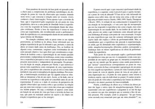 Esse paradoxo da inversão da base pode ser pensado como
a chave para a compreensão do problema metodológico da dis-
solução do ponto de vista do observador que estamos tratando
neste texto e que concerne à relação entre ser (existir, viver),
conhecer e fazer (intervenção). Nossa aposta é que a inversão da
base, que é responsável pelo surgimento de um ponto de vista
proprietário, deve-se a uma perda de liberdade frente à experiên-
cia e nos faz responder de forma estereotipada diante das situa-
ções cotidianas. Perder a base da experiência é tornar-se uma
coisa que experimenta, não reconhecendo assim a performativi-
dade da experiência e se constrangendo diante de um sentido dado
(grau mínimo de liberdade)
Na situação cotidiana, tudo se passa como se um sujeito
preexistente, ao lembrar-se do abuso, fosse informado por sua
própria experiência de que foi abusado e que, portanto, o autor do
abuso já estaria dado antes da lembrança. Ora, ao lembrar de
alguma coisa, comumente, surgimos como testemunhas de um
certo passado objetivo. Isso quer dizer que consideramos a expe-
riência de lembrar como a representação de um mundo passado
preexistente e independente da lembrança, assim como considera-
mos a experiência perceptiva como a representação de um mundo
presente preexistente e independente da percepção. Da perspec-
tiva da noção de enação, proposta por Varela, o que interessa é
pensar toda experiência como emergindo de uma experimenta-
ção, pois a experiência não concerne ao que já está aí como dado
inelutável, mas antes à emergência de alguma mudança. Por exem-
plo, a transformação existencial que faz alguém tornar-se ofen-
dido ao interpretar a fala de um outro. Assim, se há dado, este se
constitui na experiência e não pode ser concebido antes do ato de
experimentar. É como se o dado só existisse da perspectiva de
alguém (observador) que teoriza sobre o que acontece na relação
que um outro tem consigo e com o resto das coisas que compõem
~
seu mundo próprio. Ou seja, a realidade só aparece como dada
em função de um ponto de vista que force a inversão da base (ou
seja, que parte da realidade anterior do sujeito e do objeto em
relação à experiência que os faz emergir).
126
O ponto crucial aqui, e que concerne à performatividade da
experiência, é o seguinte: como é possível para o sujeito incorpo-
rar o ponto de vista de abusado? O fato de ter sido informado de
alguma coisa sobre mim, não me torna esta coisa, a não ser que
haja uma atividade enativa (Varei a, 1989; 1995; Varela, Thompson
e Rosch, 1993). A verdade de um conhecimento é inseparável de
sua atuação ou incorporação, e é um certo tipo de incorporação
que nos faz responder à experiência não como criação, mas como
representação de um mundo dado. Se me lembro de ter sido abu-
sado, preciso me sentir e agir realmente como abusado para que
esta lembrança dê ensejo a um ponto de vista encarnado. A noção
de uma experiência que seja tão somente informação para um
sujeito dado não explica o efeito de performatividade. Mas, se
consideramos que a experiência não precede à experimentação,
ou ainda, que há identidade entre experiência e experimentação,
então, atuações/incorporações diferentes podem corresponder a
mudanças mais ou menos significativas no efeito de performati-
vidade da experiência.
Todo ponto de vista encarnado supõe a performatividade
da experiência e esta, por sua vez, é comumente vivida como pro-
priedade de um sujeito ou grupo que vê, interpreta (compreende)
e age em um mundo que lhe aparece como sendo preexistente e
que "possui" características correspondentes ao ponto de vista.
Então, a inversão da base corresponde à apropriação de um ponto
de vista surgido na experiência: o ponto de vista é tornado proprie-
tário (ponto de vista de alguém, ponto de vista de um grupo, de
uma organização etc.). O ponto de vista aparece como interno à
instância sujeito, seja ela individual ou grupal. O caráter proprie-
tário do ponto de vista reduz a experiência nos limites da sobreim-
plicação e do menor quantum de transversalidade.
Porém, a lembrança do abuso ou a vivência da ofensa po-
dem dar lugar a outros tipos de atuação/incorporação. Pode-se
surpreender com tais experiências e perguntar-se se não há algo
no contexto em que elas emergem que as sustenta e lhes dá sen-
tido presente. Por exemplo, pode-se perguntar: "de que forma
estou ouvindo esse enunciado para que me sinta ofendido?"; ou,
127
 