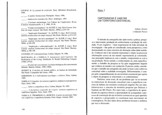 LOURAU, R. Le journal de recherche. Paris: Méridiens Klincksieck,
1988.
___ o A análise Institucional. Petrópolis: Vozes, 1996.
___ o Implicacion transducción. Paris: Anthropos, 1997.
___ o, L'écriture automatique. Les Cahiers de l'implication. Revue
d'analyse Institutionnelle, n. 2, 1998, 35-38.
___ o "Campo socioanalítico". In: ALTOÉ, S. (org). René Lourau: Ana-
lista em tempo integral. São Paulo: Hucitec, 2004a, p.224-145.
___ o "Implicação-Transdução". In: ALTOÉ, S. (org.). René Lourau:
analista institucional em tempo integral. São Paulo: Hucitec, p.212-223.
___ o "Implicação: um novo paradigma". In: ALTOÉ, S. (org.). René
Lourau: analista institucional em tempo integral. São Paulo: Hucitec,
2004c, p.246-258.
___ o "Implicação e sobreimplicação". In: ALTOÉ, S. (org.). René
Lourau: analista institucional em tempo integral. São Paulo: Hucitec,
2004d, p.186-198.
LYOTARD, J-F Ajenomenologia. Lisboa: Edições 70, 1986.
MATURANA, H. e VARELA, F. Autopoiesis and Cognition: the
Realization of the Living. Dordrecht, D. Reidel Publishing Compan,
(1980 [1972]).
___ o EI arbol deI conocimiento. Las bases biológicas deI conocimiento
humano. Madrid, Debate, 1990 [1986].
SENNET, R. O declínio do homem público: as tiranias da intimidade.
São Paulo: Companhia das Letras, 1989.
SIMONDON, G. L'individuation psychique e colletive. Paris: Aubier,
1989.
VARELA, F Connaftre: les sciences cognitives, tendences et perspectives.
Paris, Seuil, 1989.
___ o Sobre a competência ética. Lisboa, Edições 70, 1995.
______ . L'incription corporelle de I' esprit: sciences cognitives et
expérience humaine. Paris: Seuil, 1993.
VARELA, F, THOMPSON, E. e ROSCH E. A mente incorporada. Ciên-
cias cognitivas e experiência humana. Porto Alegre: Artmed, 2003.
130
Pista 7
CARTOGRAFAR É HABITAR
UM TERRITÓRIO EXISTENCIAL
Johnny Alvarez
e Eduardo Passos
o método da cartografia não opõe teoria e prática, pesqui-
sa e intervenção, produção de conhecimento e produção de reali-
dade. O ato cognitivo - base experiencial de toda atividade de
investigação - não pode ser considerado, nesta perspectiva, como
desencarnado ou como exercício de abstração sobre dada realida-
de. Conhecer não é tão somente representar o objeto ou processar
informações acerca de um mundo supostamente já constituído,
mas pressupõe implicar-se com o mundo, comprometer-se com a
sua produção. Nesse sentido, o conhecimento ou, mais especifica-
mente, o trabalho da pesquisa se faz pelo engajamento daquele
que conhece no mundo a ser conhecido. É preciso, então, conside-
rar que o trabalho da cartografia não pode se fazer como sobrevoo
conceitual sobre a realidade investigada. Diferentemente, é sem-
pre pelo compartilhamento de um território existencial que sujeito
e objeto da pesquisa se relacionam e se codeterrninam.
Partimos, neste texto, de um problema que vai se tecendo
no entrecruzar da discussão conceitual com a experiência con-
creta de habitar um território existencial singular. Por um lado,
interessa-nos o conceito de território proposto por Deleuze e
Guattari em Mil Platôs. Por outro lado, a experiência do apren-
dizado da capoeira oferece a oportunidade de acompanhar o pro-
cesso de construção de um território existencial no qual aprendiz
de capoeira e pesquisador se constituem num movimento de
coemergência. Os dois lados desse problema formam a urdidura
que tece a discussão.
131
 