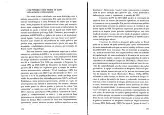 Dois métodos e dois modos de dizer:
extensivismo e intensivismo
Em saúde temos trabalhado com uma distinção entre o
método extensivista e o intensivista. Em cada uma dessas alter-
nativas metodológicas é certa dimensão do objeto que se apre-
senta. Num programa de ação extensivista como, por exemplo,
desses a que a máquina do Estado é convocada a realizar diante da
amplitude da nação, o método pode ser aquele que impõe deter-
minado procedimento por força da lei. Tomemos, por exemplo, o
problema da DST/AIDS e a palavra de ordem a ela tradicional-
f "mente ligada: "toda a população tem que azer sexo seguro .
Estamos aqui diante de um problema de saúde pública que
ganhou uma importância internacional a partir dos anos 80,
assumindo complexidades distintas se estamos, por exemplo, no
Brasil ou em Moçambique.
Em uma primeira visada, poderíamos supor que o enfren-
tamento do problema da AIDS se faz por um método extensivista,
uma vez que se objetiva a cobertura o mais ampla possível diante
do perigo epidêmico associado ao vírus HIV. No entanto, o que
nos diz a experiência? Em 2006, por exemplo, o Programa Na-
cional (PN) de DST-AIDS do Ministério da Saúde conseguiu
garantir R$ 1 bilhão do orçamento para a compra de medica-
mentos antirretrovirais, cobrindo 170 mil brasileiros, 100% dos
pacientes, que estão com AIDS e que são atendidos no SUS - isso
equivale a 0,1 % da população brasileira, sendo que hoje a ta~a
média de prevalência dos infectados está entre 0,61 % no BrasIl.
Poderíamos, numa primeira aproximação, afirmar aí a ação de
um programa cujo método é extensivista. No entanto, sabemos
que muito pouco se obteve quando a palavra de ordem "use
camisinha" se impôs nos anos 80 com o advento do risco do
HIV. Como nos alerta Ayres (1996, p.16) os "conceitos de 'fator',
'grupo' e 'comportamento' de rise6 (... ) têm servido de base
para sucessivas estratégias de conhecimento e controle epidemio-
lógico da doença. Mas o conceito de risco tem, freqüentemente,
apresentado 'custos' técnicos, sociais e políticos superiores a seus
152
benefícios". Dentre estes "custos" estão o preconceito, o estigma,
além da pouca atenção para questões que, afinal, poderiam a
todos atingir, como é, exatamente, a questão do HIV.
O sucesso do PN de DST-AIDS se deve à reinvenção do
modo de dizer, da maneira de formular o problema, da maneira de
se comunicar com a população. Foi preciso enfrentar uma política
da narratividade presente nas práticas iniciais de combate à epi-
demia ligada ao HIV. Tais práticas expressam, para além do que
poder-se-ia mapear como questões epidemiológicas, um certo
modo de recortar o socius, um certo modo de produzir subjetivi-
dade a partir de critérios marcados pela pertença e identificação a
certos (sub)grupos sociais.
O sucesso de cobertura alcançado pelas ações no Brasil
pode ser ao menos em parte atribuído pelo rápido enfrentamento
do modo naturalizado com que em outros países e políticas o tema
das DST/AIDS ficou vinculado. Não se reduzindo a campanhas
ou a práticas extensivistas, mas organizando-se como um trabalho
de capilarização, de transversalização e de criação de novos mo-
dos de produzir saúde e sujeitos e de outras maneiras de narrar a
experiência de cuidado no campo das DST/AIDS, o Brasil incor-
pora rapidamente outra política da narratividadc ao fazer do con-
ceito de vulnerabilidade um dos eixos organizadores das ações
preventivas. A equipe coordenadora do Programa Nacional apos-
tou num método intensivista que se faz por um movimento para
fora da máquina do Estado (Benevides e Passos, 2005a; 2005b),
incluindo as redes sociais, os direitos dos usuários de drogas ilí-
citas, a prática da redução de danos e, sobretudo, incluindo as
minorias, como os usuários de drogas, profissionais do sexo, tran-
sexuais, homossexuais que impõem outras políticas de subje-
tivação e de narratividade. Os outrora assim chamados "grupos de
risco" irrompem na cena política assumindo o protagonismo de
suas vidas, do destino de sua saúde e participando da cogestão de
uma política que por isso mesmo se torna pública. A extensividade
deixa de ser a meta previamente imposta para se tornar um efeito
de práticas intensivas em um plano coletivo de forças instituintes
(Lourau, 2004; Bellegarde, 2002). No lugar de "grupo de risco" o
153
 