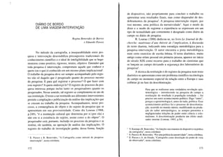 DIÁRIO DE BORDO _
DE UMA VIAGEM-INTERVENÇAO
Regina Benevides de Barros
e Eduardo Passos
No método da cartografia, a inseparabilidade entre pes-
quisa e intervenção desestabiliza pressupostos tradicionais do
conhecimento científico e o ideal de inteligibilidade que se hege-
monizou como positivo, rigoroso, neutro, objetivo. Entender que
toda pesquisa é intervenção, compromete aquele que conhece e
quem (ou o que) é conhecido em um mesmo plano implicacional1
•
O trabalho da pesquisa deve ser sempre acompanhado pelo regis-
tro não só daquilo que é pesquisado quanto do processo mesmo
do pesquisar. E para quê registrar o processo? O que fazer com
este registro? A quem endereçá-lo? O registro do processo da pes-
quisa interessa porque inclui tanto os pesquisadores quanto os
pesquisados. Nesse sentido, tal registro se complementa no ato de
sua restituição. O texto a ser restituído aos diferentes intervenientes
permite a ampliação e publicização da análise das implicações que
se cruzam no trabalho da pesquisa. Acompanhamos, nesse pro-
cesso, a coemergência do objeto e do sujeito da pesquisa que se
apresentam em sua provisoriedade. Como diz Lourau (1988,
p.249), "é a instituição cultural que determina por si (por ela) e
não em si a existência do sujeito, assim como a do objeto". O
pesquisador está, portanto, incluído no processo da pesquisa e se
restitui, ele também, na operação)te análise das implicações. O
registro do trabalho de investigação ganha, dessa forma, função
I E. Passos e R. Benevides, "A Cartografia como método de pesquisa-
intervenção", nesta coletânea.
172
de dispositivo, não propriamente para concluir o trabalho ou
apresentar seus resultados finais, mas como disparador de des-
dobramentos da pesquisa2
• A pesquisa-intervenção requer, por
isso mesmo, uma política da narratividade3
. Aqui o modo de
dizer e o modo de registrar a experiência se expressam em um
tipo de textualidade que comumente é designado como diário de
campo ou diário de pesquisa.
R. Lourau (1988) dedicou-se, no livro Le Journal de Re-
eherehe: matériaux d'une théorie de l'implieation, à discussão
do texto diarista, indicando uma estratégia metodológica para a
pesquisa-intervenção. O autor encontra a pista metodológica
num certo exercício de escrita íntima. O texto diarístico, muito
antigo como relato pessoal em primeira pessoa, aparece no início
do século XIX como recurso para o trabalho de cientistas que
se lançam ao campo deixando a segurança dos laboratórios de
pesquisa4•
A técnica da restituição e do registro da pesquisa num texto
diarístico se apresentam como um problema científico na etnologia
de campo no momento especial da relação entre a Europa e suas
colônias já na fase da descolonização.
Para que se realizasse uma verdadeira revolução epis-
temológica - introduzindo na pesquisa de campo a
restituição do resultado à população estudada -, foi
preciso um outro acontecimento político. Digo "outro",
porque a epistemologia é, antes de tudo, política. Esse
acontecimento político foi o processo de descoloniza-
ção, ocorrido no mundo inteiro, modificando na produ-
ção do saber antropológico, as sempre presentes e
negligenciadas relações de poder entre ciência e colo-
nialismo. A descolonização produziu um efeito anali-
sador enorme (Lourau, 1993, p.54).
2 V.Kastrup e R. Benevides, "As funções-movimentos do dispositivo na prática
da cartografia", nesta coletânea
3 E. Passos e R. Benevides, "Por uma política da narratividade", nesta coletânea.
4 E. Passos e A. do Eirado, "Cartografia como dissolução do ponto de vista
do observador", nesta coletânea.
173
 