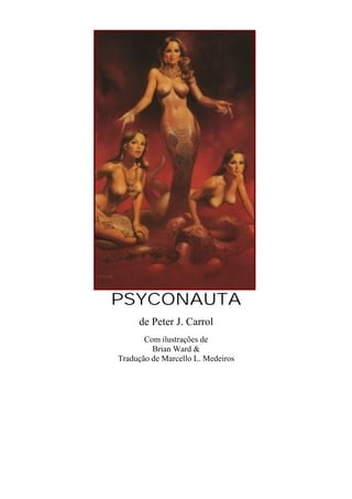 PSYCONAUTA
de Peter J. Carrol
Com ilustrações de
Brian Ward &
Tradução de Marcello L. Medeiros
 