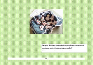 44
Dica da Suzana: Experimente acrescentar acrescentar nas
especiarias anis estrelado e noz moscada!!!
 