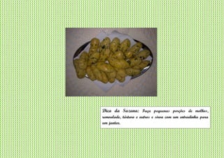 Dica da Suzana: Faça pequenas porções de molhos,
remoulade, tártaro e outros e sirva com um entradinha para
um jantar.
 