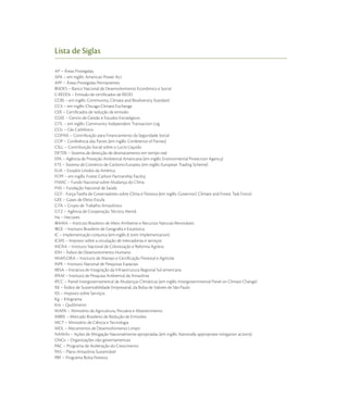 Lista de Siglas

AP – Áreas Protegidas
APA – em inglês: American Power Act
APP – Áreas Protegidas Permanentes
BNDES – Banco Nacional de Desenvolvimento Econômico e Social
C-REDDs – Emissão de certiﬁcados de REDD
CCBS – em inglês: Community, Climate and Biodiversity Standard
CCX – em inglês: Chicago Climate Exchange
CER – Certiﬁcados de redução de emissão
CGEE – Centro de Gestão e Estudos Estratégicos
CITL – em inglês: Community Independent Transaction Log
CO – Gás Carbônico
COFINS – Contribuição para Financiamento da Seguridade Social
COP – Conferência das Partes (em inglês: Conference of Parties)
CSLL – Contribuição Social sobre o Lucro Líquido
DETER – Sistema de detecção de desmatamento em tempo real
EPA – Agência de Proteção Ambiental Americana (em inglês: Environmental Protection Agency)
ETS – Sistema de Comércio de Carbono Europeu (em inglês: European Trading Scheme)
EUA – Estados Unidos da América
FCPF – em inglês: Forest Carbon Partnership Facility
FNMC – Fundo Nacional sobre Mudança do Clima
FNS – Fundação Nacional de Saúde
GCF - Força-Tarefa de Governadores sobre Clima e Floresta (em inglês: Governors' Climate and Forest Task Force)
GEE – Gases de Efeito Estufa
GTA – Grupo de Trabalho Amazônico
GTZ – Agência de Cooperação Técnica Alemã
Ha – Hectares
IBAMA – Instituto Brasileiro de Meio Ambiente e Recursos Naturais Renováveis
IBGE – Instituto Brasileiro de Geograﬁa e Estatística
IC – Implementação conjunta (em inglês JI: Joint Implementation)
ICMS – Imposto sobre a circulação de mercadorias e serviços
INCRA – Instituto Nacional de Colonização e Reforma Agrária
IDH – Índice de Desenvolvimento Humano
IMAFLORA – Instituto de Manejo e Certiﬁcação Florestal e Agrícola
INPE – Instituto Nacional de Pesquisas Espaciais
IIRSA – Iniciativa de Integração da Infraestrutura Regional Sul-americana
IPAM – Instituto de Pesquisa Ambiental da Amazônia
IPCC – Painel Intergovernamental de Mudanças Climáticas (em inglês: Intergovernmental Panel on Climate Change)
ISE – Índice de Sustentabilidade Empresarial, da Bolsa de Valores de São Paulo
ISS – Imposto sobre Serviços
Kg – Kilograma
Km – Quilômetro
MAPA – Ministério da Agricultura, Pecuária e Abastecimento
MBRE – Mercado Brasileiro de Redução de Emissões
MCT – Ministério de Ciência e Tecnologia
MDL – Mecanismos de Desenvolvimento Limpo
NAMAs – Ações de Mitigação Nacionalmente apropriadas (em inglês: Nationally appropriate mitigation actions)
ONGs – Organizações não governamentais
PAC – Programa de Aceleração do Crescimento
PAS – Plano Amazônia Sustentável
PBF – Programa Bolsa Floresta
 
