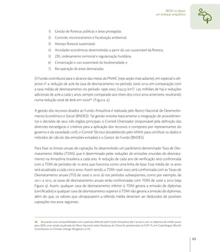 REDD no Brasil:
                                                                                                      um enfoque amazônico




           1)    Gestão de ﬂorestas públicas e áreas protegidas;
           2)    Controle, monitoramento e ﬁscalização ambiental;
           3)    Manejo ﬂorestal sustentável;
           4) Atividades econômicas desenvolvidas a partir do uso sustentável da ﬂoresta;
           5)    ZEE, ordenamento territorial e regularização fundiária;
           6) Conservação e uso sustentável da biodiversidade; e
           7) Recuperação de áreas desmatadas.

O Fundo contribuirá para o alcance das metas da PNMC (veja seção mais adiante), em especial o ob-
jetivo n° : redução de  da taxa de desmatamento no período -, em comparação com
a taxa média de desmatamento no período - (. km²/ , milhões de ha) e reduções
adicionais de  a cada  anos, sempre comparado aos níveis dos cinco anos anteriores, resultando
numa redução total de  em  (Figura ).

A gestão dos recursos doados ao Fundo Amazônia é realizada pelo Banco Nacional de Desenvolvi-
mento Econômico e Social (BNDES). Tal gestão envolve basicamente a integração de procedimen-
tos e decisões de seus três órgãos principais: o Comitê Orientador (responsável pela deﬁnição das
diretrizes estratégicas e critérios para a aplicação dos recursos, e composto por representantes do
governo e da sociedade civil); o Comitê Técnico (estabelecido pelo MMA para certiﬁcar os dados e
métodos de cálculo das emissões evitadas) e o Gestor do Fundo (BNDES).

Para ﬁxar os limites anuais de captação, foi desenvolvido um parâmetro denominado Taxa de Des-
matamento Médio (TDM), que é determinado pelas reduções de emissões oriundas do desmata-
mento na Amazônia brasileira a cada ano. A redução de cada ano de veriﬁcação será confrontada
com a TDM de períodos de  anos que funciona como uma linha de base. Essa média de  anos
será atualizada a cada cinco anos. Assim sendo, a TDM - será confrontada com as Taxas de
Desmatamento anuais (TD) de  a . Já nos períodos subseqüentes, como por exemplo, de
 a , as taxas de desmatamento anuais serão confrontadas com TDM de  a  (veja
Figura ). Assim, qualquer taxa de desmatamento inferior à TDM geraria a emissão de diplomas
(certiﬁcados) e qualquer taxa de desmatamento superior à TDM não geraria a emissão de diplomas,
além do que, os valores que ultrapassarem a referida média deveriam ser deduzidos de possíveis
captações nos anos seguintes.



45 Buscando uma compatibilidade com o período deﬁnido pelo Fundo Amazônia (de 5 anos) e com os objetivos de médio prazo
para 2020, uma versão atualizada do Plano Nacional sobre Mudança do Clima foi apresentada na COP-15, em Copenhague (Brazil’s
Contribution to Climate Change Mitigation, p.19).


                                                                                                                               63
 