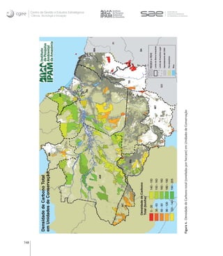 148
                                                                                                Ciência, Tecnologia e Inovação
                                                                                                                                 Centro de Gestão e Estudos Estratégicos




      Figura 4. Densidade de Carbono total (toneladas por hectare) em Unidades de Conservação
 