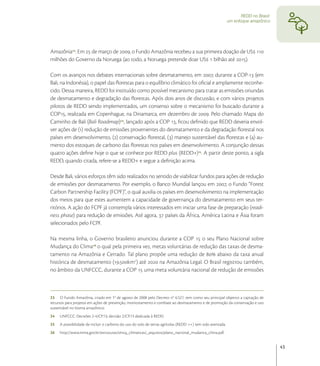 REDD no Brasil:
                                                                                                            um enfoque amazônico




Amazônia. Em  de março de , o Fundo Amazônia recebeu a sua primeira doação de US 
milhões do Governo da Noruega (ao todo, a Noruega pretende doar US  bilhão até ).

Com os avanços nos debates internacionais sobre desmatamento, em , durante a COP- (em
Bali, na Indonésia), o papel das ﬂorestas para o equilíbrio climático foi oﬁcial e amplamente reconhe-
cido. Dessa maneira, REDD foi instituído como possível mecanismo para tratar as emissões oriundas
de desmatamento e degradação das ﬂorestas. Após dois anos de discussão, e com vários projetos
pilotos de REDD sendo implementados, um consenso sobre o mecanismo foi buscado durante a
COP, realizada em Copenhague, na Dinamarca, em dezembro de . Pelo chamado Mapa do
Caminho de Bali (Bali Roadmap) , lançado após a COP , ﬁcou deﬁnido que REDD deveria envol-
ver ações de () redução de emissões provenientes do desmatamento e da degradação ﬂorestal nos
países em desenvolvimento, () conservação ﬂorestal, () manejo sustentável das ﬂorestas e () au-
mento dos estoques de carbono das ﬂorestas nos países em desenvolvimento. A conjunção dessas
quatro ações deﬁne hoje o que se conhece por REDD plus (REDD+). A partir deste ponto, a sigla
REDD, quando citada, refere-se a REDD+ e segue a deﬁnição acima.

Desde Bali, vários esforços têm sido realizados no sentido de viabilizar fundos para ações de redução
de emissões por desmatamento. Por exemplo, o Banco Mundial lançou em , o Fundo “Forest
Carbon Partnership Facility (FCPF)”, o qual auxilia os países em desenvolvimento na implementação
dos meios para que estes aumentem a capacidade de governança do desmatamento em seus ter-
ritórios. A ação do FCPF já contempla vários interessados em iniciar uma fase de preparação (readi-
ness phase) para redução de emissões. Até agora,  países da África, América Latina e Ásia foram
selecionados pelo FCPF.

Na mesma linha, o Governo brasileiro anunciou durante a COP  o seu Plano Nacional sobre
Mudança do Clima o qual pela primeira vez, metas voluntárias de redução das taxas de desma-
tamento na Amazônia e Cerrado. Tal plano propõe uma redução de  abaixo da taxa anual
histórica de desmatamento (.km) até  na Amazônia Legal. O Brasil registrou também,
no âmbito da UNFCCC, durante a COP  uma meta voluntária nacional de redução de emissões



23 O Fundo Amazônia, criado em 1° de agosto de 2008 pelo Decreto n° 6.527, tem como seu principal objetivo a captação de
recursos para projetos em ações de prevenção, monitoramento e combate ao desmatamento e de promoção da conservação e uso
sustentável no bioma amazônico.
24   UNFCCC: Decisões 2-4/CP.13; decisão 2/CP.13 dedicada à REDD.
25   A possibilidade de incluir o carbono do uso do solo de terras agrícolas (REDD ++) tem sido aventada.
26   http://www.mma.gov.br/estruturas/smcq_climaticas/_arquivos/plano_nacional_mudanca_clima.pdf.


                                                                                                                                     43
 