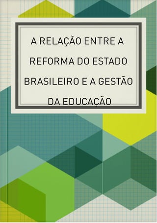 A RELAÇÃO ENTRE A 
REFORMA DO ESTADO
BRASILEIRO E A GESTÃO
 DA EDUCAÇÃO
 