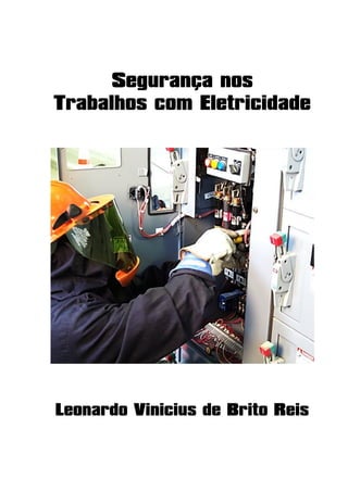 Segurança nos
Trabalhos com Eletricidade
Leonardo Vinicius de Brito Reis
 