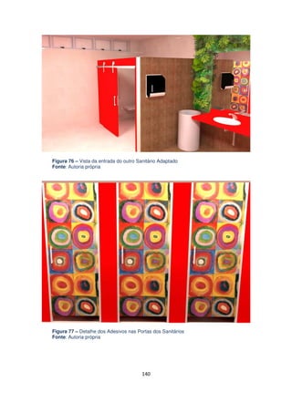 Figura 76 – Vista da entrada do outro Sanitário Adaptado
Fonte: Autoria própria

Figura 77 – Detalhe dos Adesivos nas Portas dos Sanitários
Fonte: Autoria própria

140

 