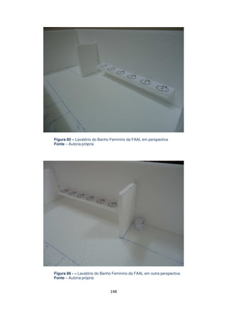 Figura 85 – Lavatório do Banho Feminino da FAAL em perspectiva
Fonte – Autoria própria

Figura 86 - – Lavatório do Banho Feminino da FAAL em outra perspectiva
Fonte – Autoria própria

148

 