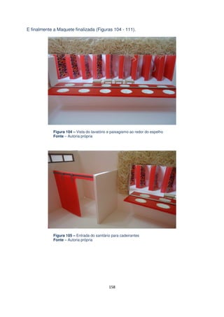 E finalmente a Maquete finalizada (Figuras 104 - 111).

Figura 104 – Vista do lavatório e paisagismo ao redor do espelho
Fonte – Autoria própria

Figura 105 – Entrada do sanitário para cadeirantes
Fonte – Autoria própria

158

 
