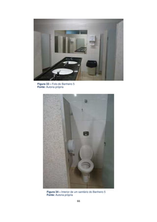 Figura 33 – Foto do Banheiro 5
Fonte: Autoria própria

Figura 34 – Interior de um sanitário do Banheiro 5
Fonte: Autoria própria

66

 