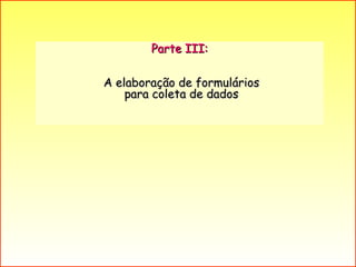 Parte III: A elaboração de formulários para coleta de dados 