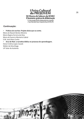  Prá cas de escritas: Projeto deixa que eu conto.
Maria de Nazaré Bentes Moreira
Maria Regina Ferreira da Silva
Maria do Socorro Monteiro Cabral
E.M. José Alves Cunha
 Arca de Noé: a narra va bíblica no processo de aprendizagem.
Elane Cris na Lopes Casseb
Walter da Silva Braga
UP Solar do Acalanto
Continuação:
28
 