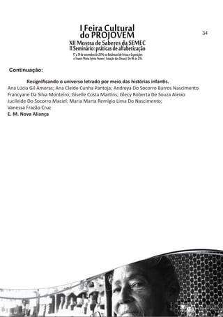 Resigniﬁcando o universo letrado por meio das histórias infan s.
Ana Lúcia Gil Amoras; Ana Cleide Cunha Pantoja; Andreya Do Socorro Barros Nascimento
Francyane Da Silva Monteiro; Giselle Costa Mar ns; Glecy Roberta De Souza Aleixo
Jucileide Do Socorro Maciel; Maria Marta Remígio Lima Do Nascimento;
Vanessa Frazão Cruz
E. M. Nova Aliança
Continuação:
34
 