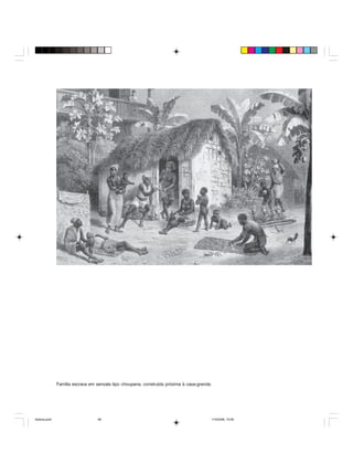 Uma história do negro no Brasil 99
Família escrava em senzala tipo choupana, construída próxima à casa-grande.
historia.pmd 11/5/2006, 10:0999
 