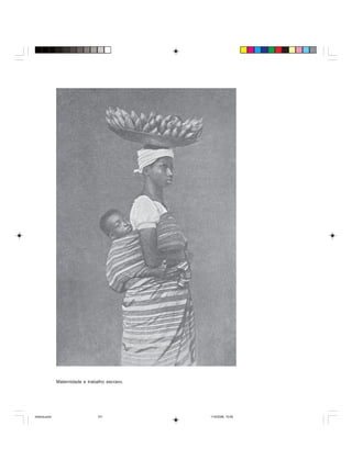 Uma história do negro no Brasil 101
Maternidade e trabalho escravo.
historia.pmd 11/5/2006, 10:09101
 