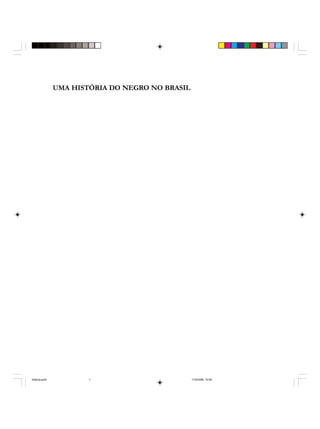 UMA HISTÓRIA DO NEGRO NO BRASIL
historia.pmd 11/5/2006, 10:081
 