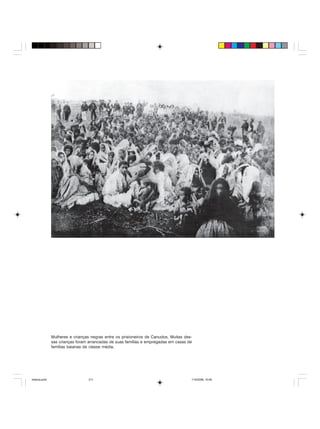 Uma história do negro no Brasil 211
Mulheres e crianças negras entre os prisioneiros de Canudos. Muitas des-
sas crianças foram arrancadas de suas famílias e empregadas em casas de
famílias baianas de classe média.
historia.pmd 11/5/2006, 10:09211
 